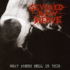 Severed Raw Nerve - What Fresh Hell Is This