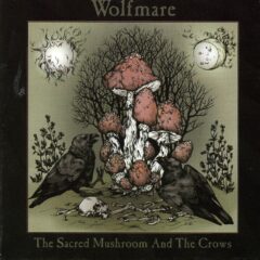 Wolfmare - The Sacred Mushroom and the Crows Wolfmare - The Sacred Mushroom and the Crows