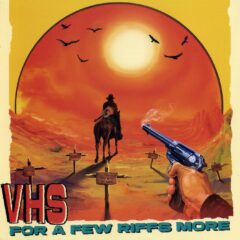 VHS - For A Few Riffs More