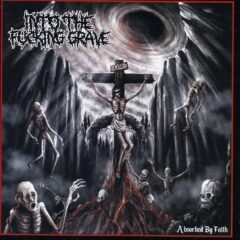 Into The Fucking Grave - Absorbed By Faith